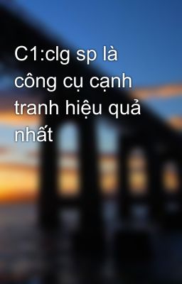 C1:clg sp là công cụ cạnh tranh hiệu quả nhất