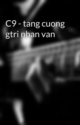 C9 - tang cuong gtri nhan van