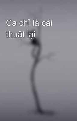 Ca chỉ là cái thuật lại