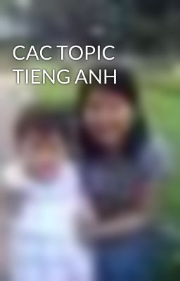 CAC TOPIC TIENG ANH