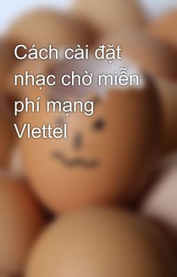 Cách cài đặt nhạc chờ miễn phí mạng Vlettel