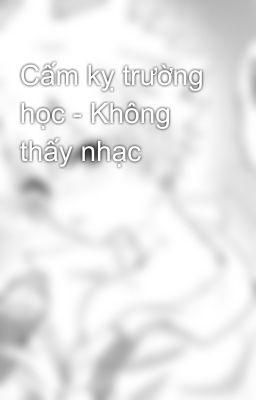 Cấm kỵ trường học - Không thấy nhạc