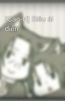 [Cao-H] Siêu ái diễn