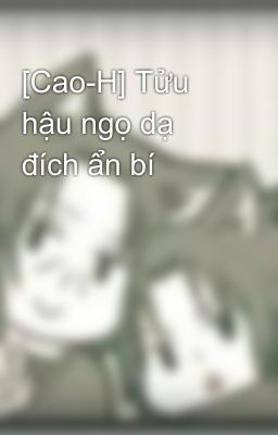 [Cao-H] Tửu hậu ngọ dạ đích ẩn bí