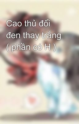 Cao thủ đổi đen thay trắng ( phần có H )