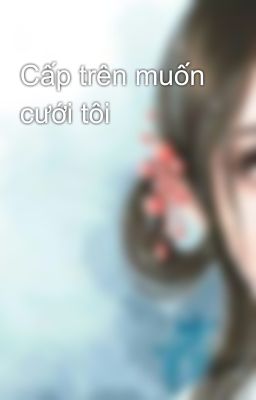 Cấp trên muốn cưới tôi