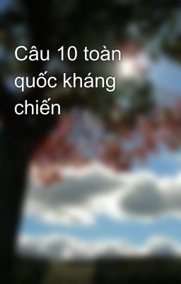 Câu 10 toàn quốc kháng chiến