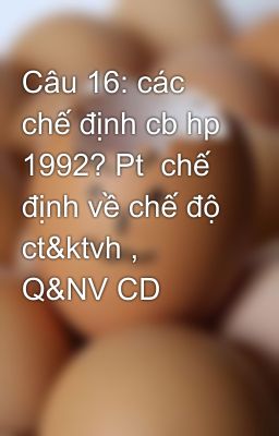 Câu 16: các chế định cb hp 1992? Pt  chế định về chế độ ct&ktvh , Q&NV CD