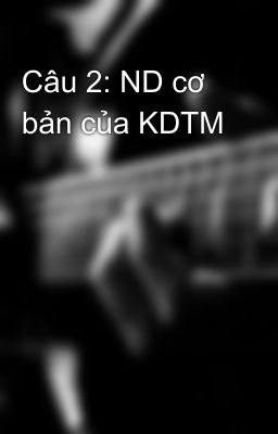 Câu 2: ND cơ bản của KDTM