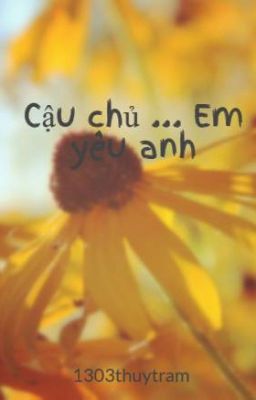 Cậu chủ ... Em yêu anh