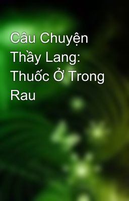 Câu Chuyện Thầy Lang: Thuốc Ở Trong Rau