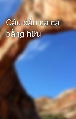 Câu dẫn ca ca bằng hữu