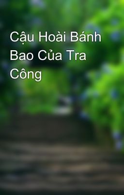 Cậu Hoài Bánh Bao Của Tra Công