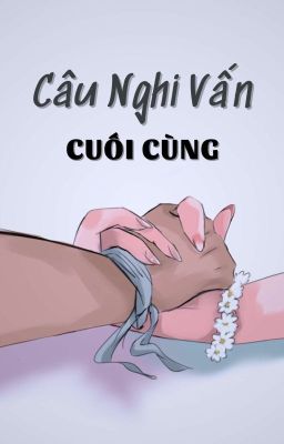 Câu Nghi Vấn Cuối Cùng (Đoản Văn)