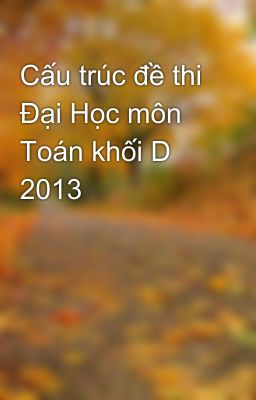 Cấu trúc đề thi Đại Học môn Toán khối D 2013