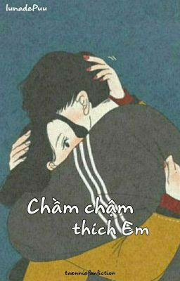 • Chầm Chậm Thích Em • | taenniefanfiction