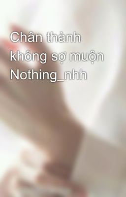 Chân thành không sợ muộn Nothing_nhh