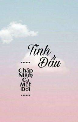 [ CHANBAEK ] Tình Đầu - Chấp Niệm Cả Một Đời