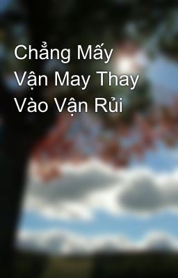 Chẳng Mấy Vận May Thay Vào Vận Rủi