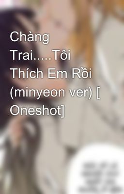 Chàng Trai.....Tôi Thích Em Rồi (minyeon ver) [ Oneshot] 