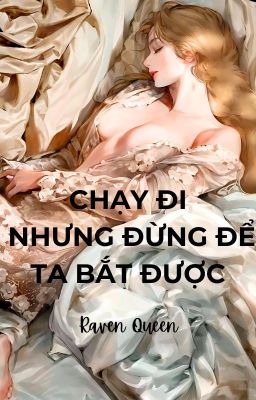 Chạy Đi Nhưng Đừng Để Ta Bắt Được [Girllove][hoàn thành]