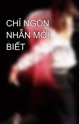 CHỈ NGÓN NHẪN MỚI BIẾT