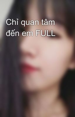 Chỉ quan tâm đến em FULL