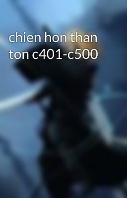 chien hon than ton c401-c500