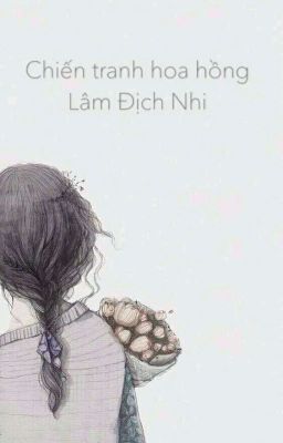 Chiến Tranh Hoa Hồng- Lâm Địch Nhi