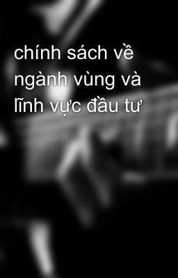 chính sách về ngành vùng và lĩnh vực đầu tư