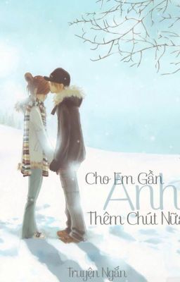 Cho em gần anh thêm chút nữa