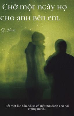 •CHỜ MỘT NGÀY HỌ CHO ANH BÊN EM• (Truyện Việt, tác giả Việt) Novel G.Han.[haein]