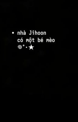  [Choker] nhà Jihoon có một bé mèo 𖦹°‧★( Đang Beta Lại🍀)