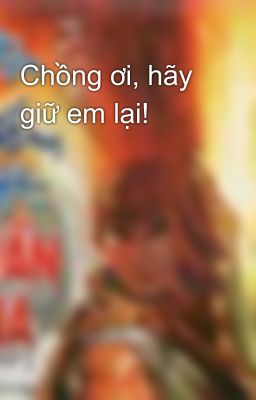 Chồng ơi, hãy giữ em lại!