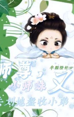 (Chưa hoàn Cv) Sư tôn, tiểu sư muội hựu khứ hoa địa bàn thu tiểu đệ liễu