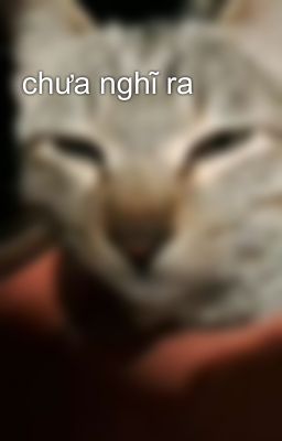 chưa nghĩ ra