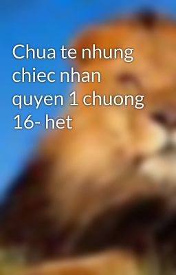 Chua te nhung chiec nhan quyen 1 chuong 16- het