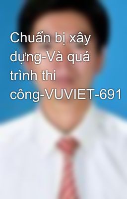 Chuẩn bị xây dựng-Và quá trình thi công-VUVIET-691