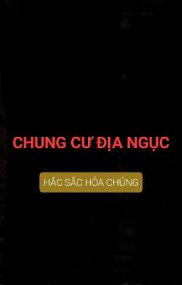 CHUNG CƯ ĐỊA NGỤC - HẮC SẮC HỎA CHỦNG