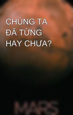 CHÚNG TA ĐÃ TỪNG HAY CHƯA?