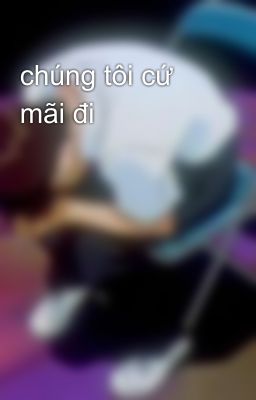 chúng tôi cứ mãi đi