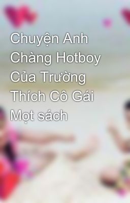 Chuyện Anh Chàng Hotboy Của Trường Thích Cô Gái Mọt sách 📕📕