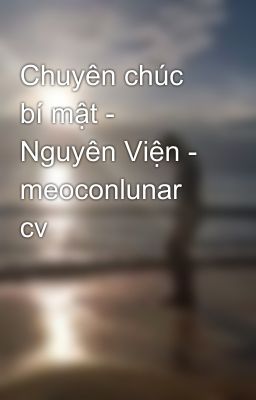 Chuyên chúc bí mật - Nguyên Viện - meoconlunar cv