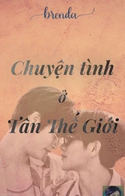 CHUYỆN TÌNH Ở TÂN THẾ GIỚI (H) [GeminiFourth]