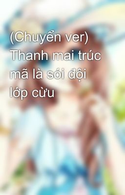 (Chuyển ver) Thanh mai trúc mã là sói đội lớp cừu