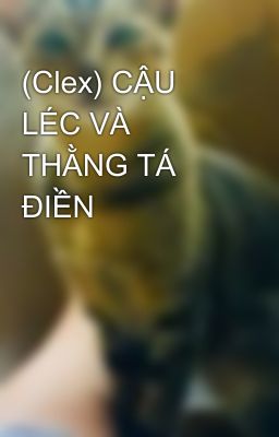 (Clex) CẬU LÉC VÀ THẰNG TÁ ĐIỀN