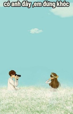 có anh đây, em đừng khóc 