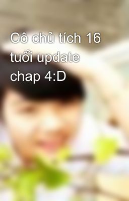 Cô chủ tích 16 tuổi update chap 4:D