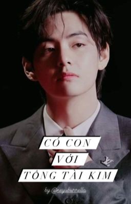 Có Con Với Tổng Tài Kim [Taehyung & You]