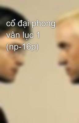 cổ đại phong vân lục 1 (np-16p)